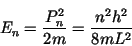 \begin{displaymath}E_n = \frac{P^2_n}{2m} = \frac{n^2h^2}{8mL^2} \end{displaymath}