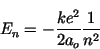 \begin{displaymath}E_n = -\frac{ke^2}{2a_o}\frac{1}{n^2} \end{displaymath}