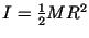 $I= {1\over 2} M R^2$