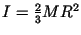 $I={2\over 3} MR^2$