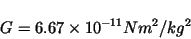 \begin{displaymath}G= 6.67\times 10^{-11} {Nm^2/kg^2}\end{displaymath}