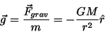 \begin{displaymath}\vec{g} = \frac{\vec{F}_{grav}}{m} = -\frac{GM}{r^2}\hat{r} \end{displaymath}