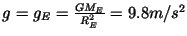 $g = g_E = \frac{GM_E}{R^2_E} = 9.8 m/s^2 $