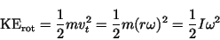 \begin{displaymath}{\rm KE}_{{\rm rot}}= {1\over 2} mv_t^2 = {1\over 2} m(r\omega)^2 =
{1\over 2} I \omega^2\end{displaymath}