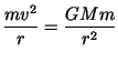 $\displaystyle\frac{mv^2}{r} = \frac{GMm}{r^2}$