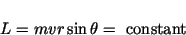 \begin{displaymath}L = mvr\sin\theta = \ \mbox{constant} \end{displaymath}