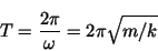 \begin{displaymath}T = \frac{2\pi }{\omega } = 2\pi\sqrt{m/k} \end{displaymath}