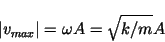 \begin{displaymath}\vert v_{max}\vert = \omega A = \sqrt{k/m}A \end{displaymath}