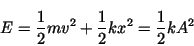 \begin{displaymath}E = \frac{1}{2}mv^2+\frac{1}{2}kx^2 = \frac{1}{2}kA^2 \end{displaymath}