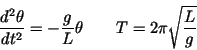 \begin{displaymath}\frac{d^2\theta }{dt^2} = -\frac{g}{L}\theta\qquad
T = 2\pi\sqrt{\frac{L}{g}} \end{displaymath}