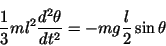 \begin{displaymath}\frac{1}{3}ml^2\frac{d^2\theta }{dt^2} = -mg\frac{l}{2}\sin\theta \end{displaymath}