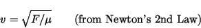 \begin{displaymath}v = \sqrt{F/\mu }\qquad (\mbox{from\ Newton's\ 2nd\ Law}) \end{displaymath}