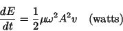 \begin{displaymath}\frac{dE}{dt} = \frac{1}{2}\mu\omega^2A^2v\quad \mbox {(watts)} \end{displaymath}