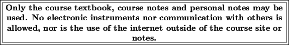 \fbox{\fbox{\parbox{5.5in}{\centering
{\bf
Only the course textbook, course note...
...d, nor
is the use of the internet outside of the course site or notes.
\par }}}}