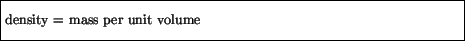 \fbox{\parbox{4.5in}{\vspace*{7pt}
density = mass per unit volume
\vspace*{7pt}}}