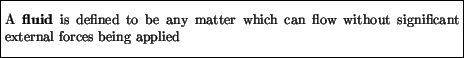 \fbox{\parbox{4.5in}{\vspace*{7pt}A {\bf fluid} is defined to be any matter which can flow
without significant external forces being applied\vspace*{7pt}}}