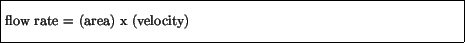 \fbox{\parbox{4.5in}{\vspace*{7pt}flow rate = (area) x (velocity)\vspace*{7pt}}}