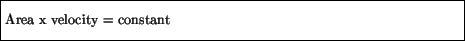 \fbox{\parbox{4.5in}{\vspace*{7pt}
Area x velocity = constant
\vspace*{7pt}}}