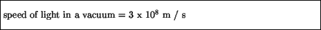 \fbox{\parbox{4.5in}{\vspace*{7pt}speed of light in a vacuum = 3 x $10^8$\space m / s\vspace*{7pt}}}