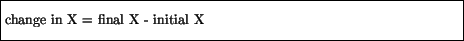 \fbox{\parbox{4.5in}{\vspace*{7pt}
change in X = final X - initial X
\vspace*{7pt}}}