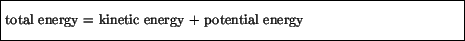 \fbox{\parbox{4.5in}{\vspace*{7pt}
total energy = kinetic energy + potential energy
\vspace*{7pt}}}