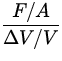 $\displaystyle{\frac{F/A}{\Delta V/V}}$