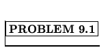 % latex2html id marker 1346
$\fbox{\bf PROBLEM \thechapter.\arabic{probcount}}$