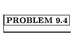 % latex2html id marker 1367
$\fbox{\bf PROBLEM \thechapter.\arabic{probcount}}$