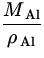 $\displaystyle{\frac{M_{\:\rm Al}}{\rho_{\:\rm Al}}}$