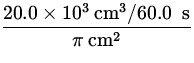 $\displaystyle{\frac{20.0 \times 10^3 {\:\rm cm}{}^3 / 60.0
\;{\:\rm s}}{\pi {\:\rm cm}{}^2}}$