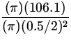 $\displaystyle{\frac{(\pi)(106.1)}{(\pi)(0.5/2)^2}}$