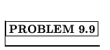 % latex2html id marker 1426
$\fbox{\bf PROBLEM \thechapter.\arabic{probcount}}$