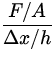 $\displaystyle{\frac{F/A}{\Delta x/h}}$