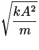 $\displaystyle\sqrt{\frac{kA^2}{m}}$