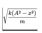 $\displaystyle\sqrt{\frac{k(A^2-x^2)}{m}}$