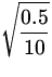 $\displaystyle\sqrt{\frac{0.5}{10}}$