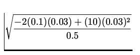 $\displaystyle\sqrt{\frac{-2 (0.1)(0.03) + (10)(0.03)^2}{0.5}}$